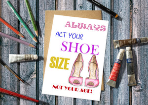 Always Act Your Shoe Size, Not Your Age Greetings Card