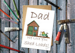 Dad We Love You Shed Loads Greetings Card 7x5